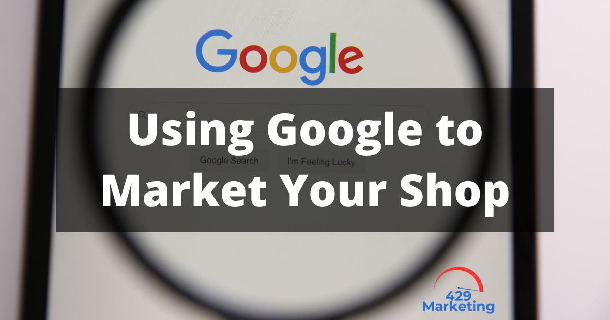 Using Google to Market Your Shop
